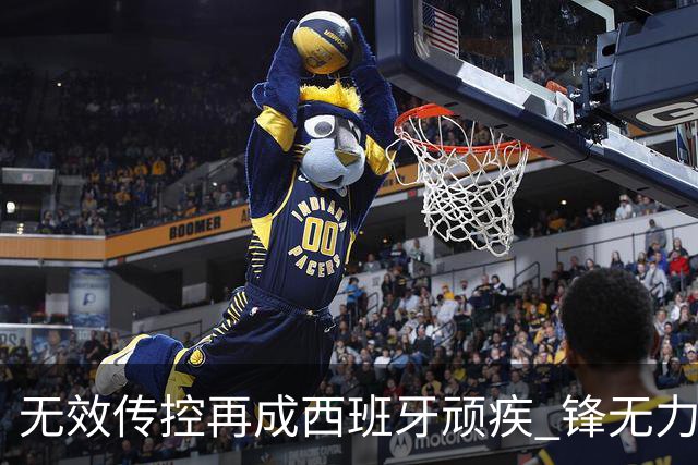 无效传控再成西班牙顽疾 锋无力恐成斗牛士致命短板